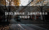 【紧急】海角科普：丑闻背后5条亲测有效秘诀