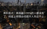 黑料盘点：真相最少99%的人都误会了，明星上榜理由彻底令人热议不止